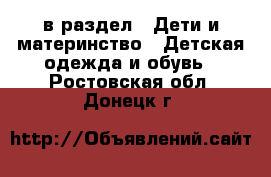  в раздел : Дети и материнство » Детская одежда и обувь . Ростовская обл.,Донецк г.